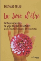 La joie d'être : pratiques avancées du yoga tibétain de Kum Nye pour la relaxation, l'intégration & la concentration - Tarthang Tulku