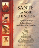 Santé, la voie chinoise : guide pratique de la médecine traditionnelle chinoise - Stephen Gascoigne