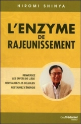 L'enzyme de rajeunissement : renversez les effets de l'âge, revitalisez les cellules, restaurez l'énergie - Hiromi Shinya