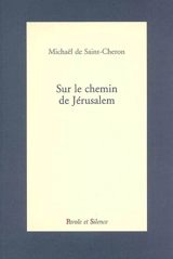 Sur le chemin de Jérusalem : récit - Michaël de Saint-Cheron