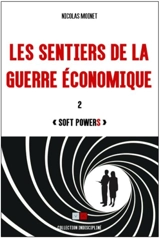 Les sentiers de la guerre économique. Vol. 2. Soft powers - Nicolas Moinet