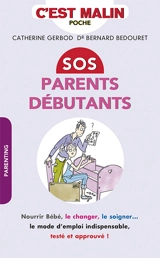 SOS parents débutants : nourrir bébé, le changer, le soigner... : le mode d'emploi indispensable, testé et approuvé ! - Catherine Gerbod