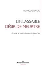 L'inlassable désir de meurtre : guerre et radicalisation aujourd'hui - François Bafoil