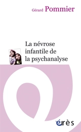 La névrose infantile de la psychanalyse - Gérard Pommier