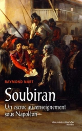 Soubiran : un escroc au renseignement sous Napoléon - Raymond Nart