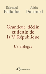 Grandeur, déclin et destin de la Ve République : un dialogue - Edouard Balladur
