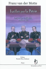 Fusillés par la patrie : la justice militaire de 1914 à 1918 : essai - Franz Van der Motte de Vos