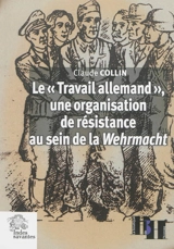 Le Travail allemand : une organisation de résistance au sein de la Wehrmacht : articles et témoignages - Claude Collin
