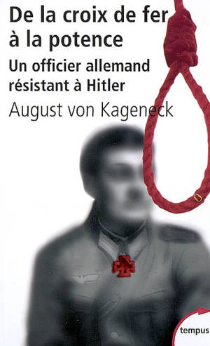 De la croix de fer à la potence : un officier allemand résistant à Hitler - August von Kageneck