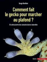 Comment fait le gecko pour marcher au plafond ? : à la découverte des nanostructures naturelles - Serge Berthier
