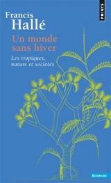Un monde sans hiver : les tropiques, nature et sociétés - Francis Hallé