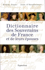 Dictionnaire des souverains de France et de leurs épouses - Didier Feuer