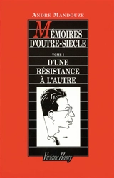 Mémoires d'outre-siècle. Vol. 1. D'une résistance à l'autre - André Mandouze