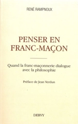 Penser en franc-maçon : quand la franc-maçonnerie dialogue avec la philosophie - René Rampnoux