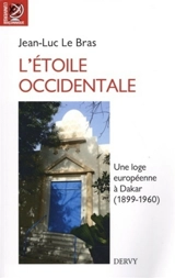 L'étoile occidentale : une loge maçonnique à Dakar (1899-1960) - Jean-Luc Le Bras