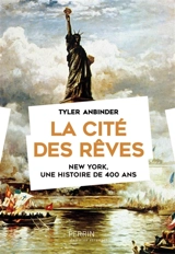 La cité des rêves : New York, une histoire de 400 ans - Tyler Anbinder