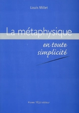 La métaphysique en toute simplicité - Louis Millet