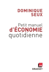 Petit manuel d'économie quotidienne - Dominique Seux