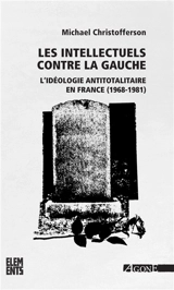 Les intellectuels contre la gauche : l'idéologie antitotalitaire en France, 1968-1981 - Michael Scott Christofferson