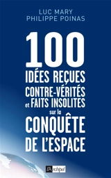 100 idées reçues, contrevérités et faits insolites sur la conquête de l'espace - Luc Mary