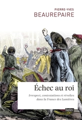 Echec au roi : irrespect, contestations et révoltes dans la France des Lumières - Pierre-Yves Beaurepaire