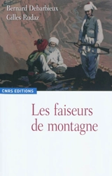 Les faiseurs de montagne : imaginaires politiques et territorialités : XVIIIe-XXIe siècle - Bernard Debarbieux