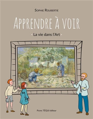 Apprendre à voir : la vie dans l'art - Sophie Roubertie