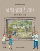 Apprendre à voir : la vie dans l'art - Sophie Roubertie