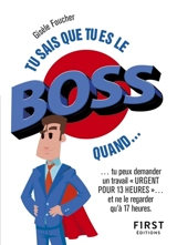 Tu sais que tu es le boss quand... : tu peux demander un travail urgent pour 13 heures... et ne le regarder qu'à 17 heures - Gisèle Foucher