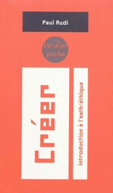 Créer : introduction à l'esthétique - Paul Audi
