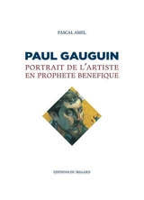 Gauguin : portrait de l'artiste en prophète bénéfique - Pascal Amel