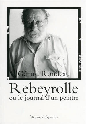 Rebeyrolle ou Le journal d'un peintre - Gérard Rondeau