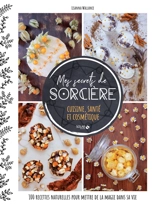 Mes secrets de sorcière : cuisine, santé et cosmétique : 100 recettes naturelles pour mettre de la magie dans sa vie - Lisanna Wallance