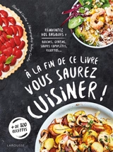 A la fin de ce livre vous saurez cuisiner ! : réinventez vos basiques : quiches, gratins, soupes complètes, risottos... - Elisabeth Guedes