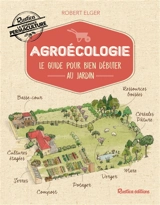 Agroécologie : le guide pour bien débuter au jardin - Robert Elger