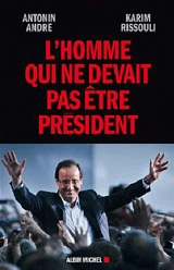 L'homme qui ne devait pas être Président - Antonin André