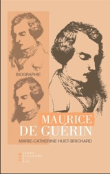 Maurice de Guérin : biographie - Marie-Catherine Huet-Brichard