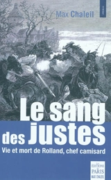 Le sang des justes : vie et mort de Rolland, chef camisard - Max Chaleil