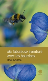 Ma fabuleuse aventure avec les bourdons : récit - Dave Goulson