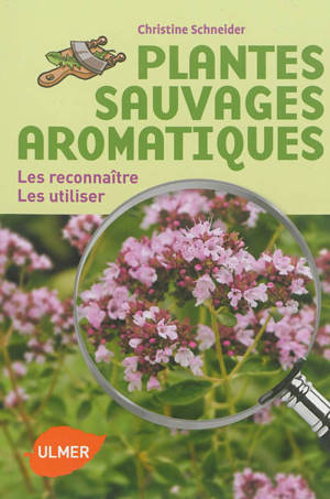 Plantes sauvages aromatiques : les reconnaître, les utiliser - Christine Schneider