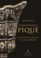 Complètement piqué : le fol art de l'écaille à la cour de Naples : exposition, Paris, Galerie Jacques Kugel, du 12 septembre au 8 décembre 2018