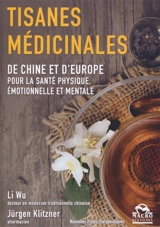 Tisanes médicinales : de Chine et d'Europe pour la santé physique, émotionnelle et mentale - Wu Li