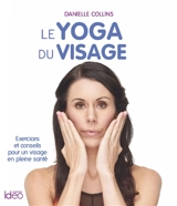 Le yoga du visage : exercices et conseils pour un visage en pleine santé - Danielle Collins