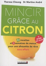 Mincir grâce au citron : 53 recettes et 3 semaines de menus pour une silhouette de rêve sans effort - Theresa Cheung