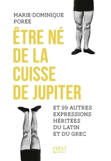 Etre né de la cuisse de Jupiter : et 99 autres expressions héritées du latin et du grec - Marie-Dominique Porée