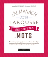 L'almanach 2018 Larousse des amoureux des mots : pour découvrir chaque jour un mot, une étymologie, une astuce d'orthographe, une expression francophone, une information insolite, une citation décalée... - Wendy Bouchard