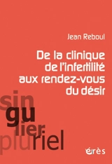 De la clinique de l'infertilité aux rendez-vous du désir - Jean Reboul