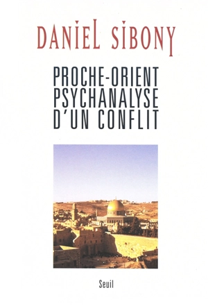 Proche-Orient psychanalyse d'un conflit - Daniel Sibony