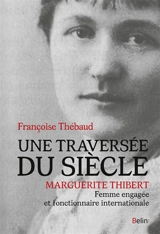 Une traversée du siècle : Marguerite Thibert, femme engagée et fonctionnaire internationale - Françoise Thébaud