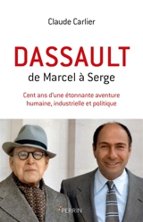 Dassault, de Marcel à Serge : cent ans d'une étonnante aventure humaine, industrielle et politique - Claude Carlier